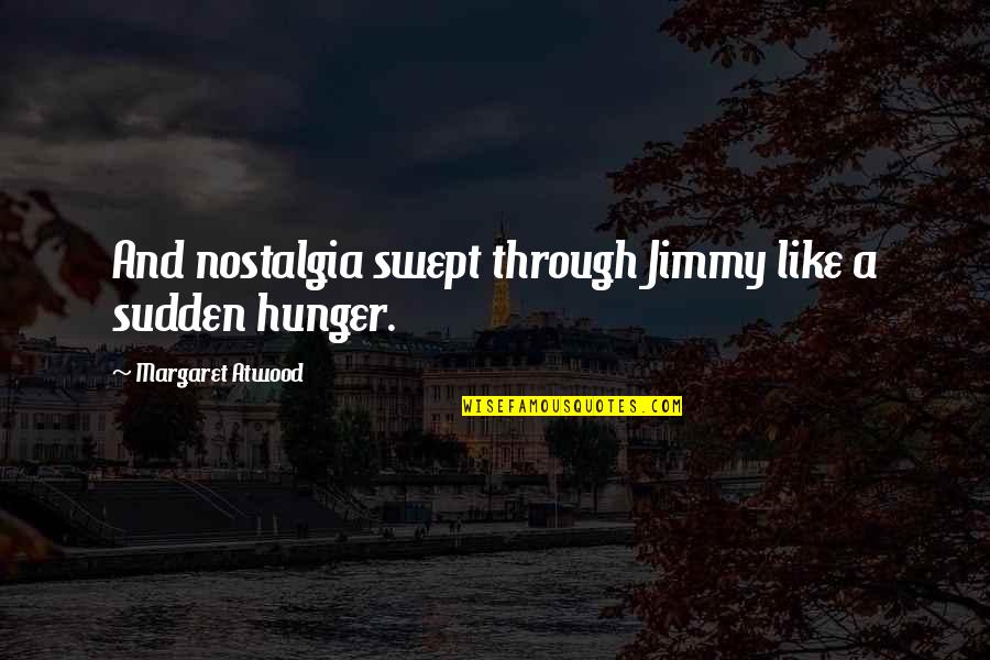 Swept Quotes By Margaret Atwood: And nostalgia swept through Jimmy like a sudden Swept Quotes By Margaret Atwood: And nostalgia swept through Jimmy like a sudden