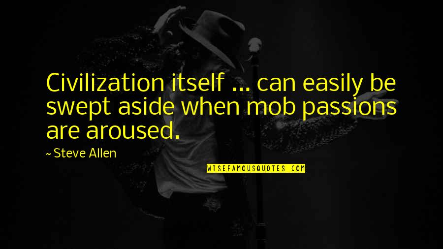 Swept Quotes By Steve Allen: Civilization itself ... can easily be swept aside