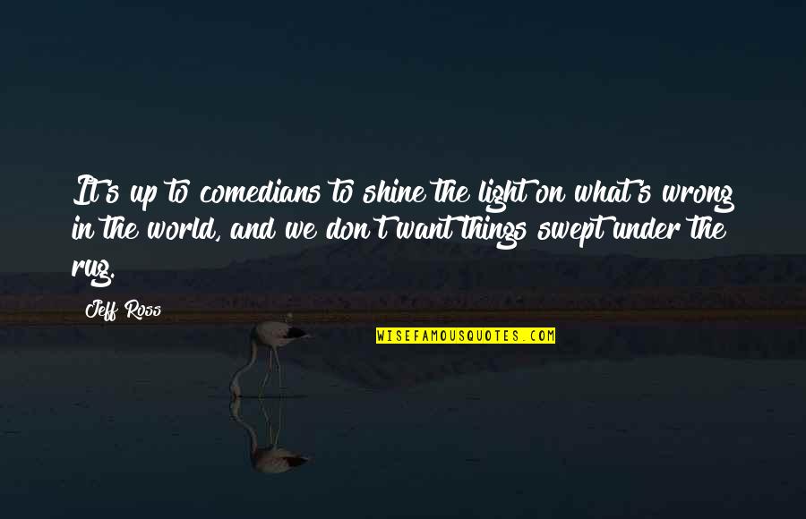 Swept Under Quotes By Jeff Ross: It's up to comedians to shine the light