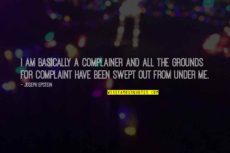 Swept Under Quotes By Joseph Epstein: I am basically a complainer and all the