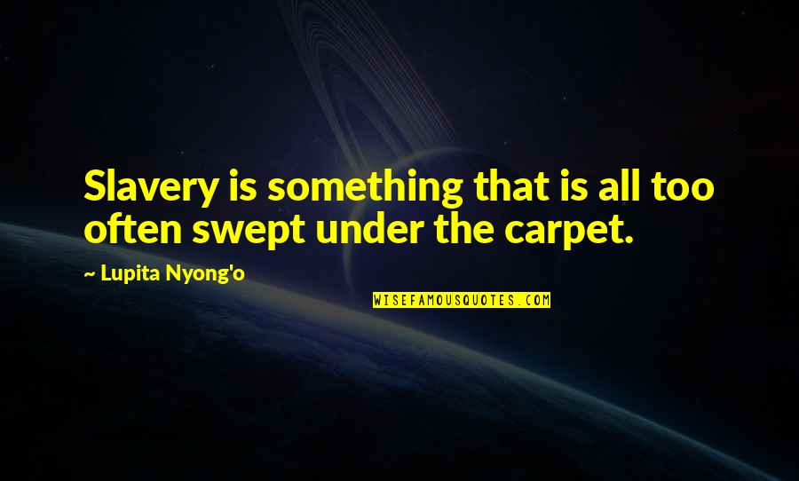 Swept Under Quotes By Lupita Nyong'o: Slavery is something that is all too often