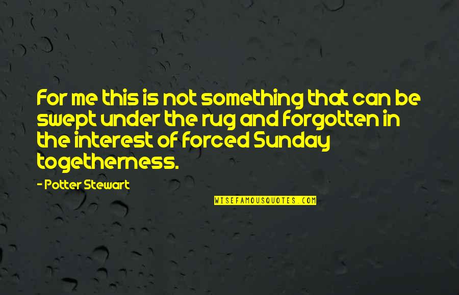 Swept Under Quotes By Potter Stewart: For me this is not something that can