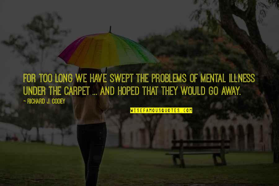 Swept Under Quotes By Richard J. Codey: For too long we have swept the problems