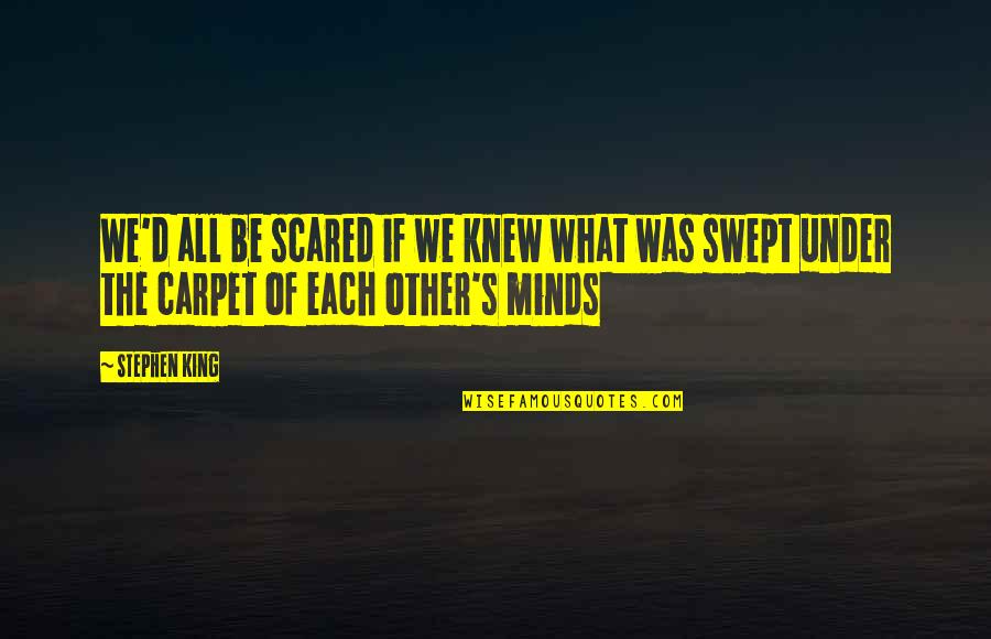 Swept Under Quotes By Stephen King: We'd all be scared if we knew what