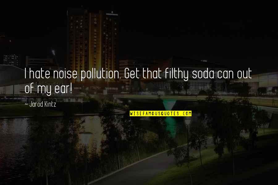Swept Up In Blue Quotes By Jarod Kintz: I hate noise pollution. Get that filthy soda