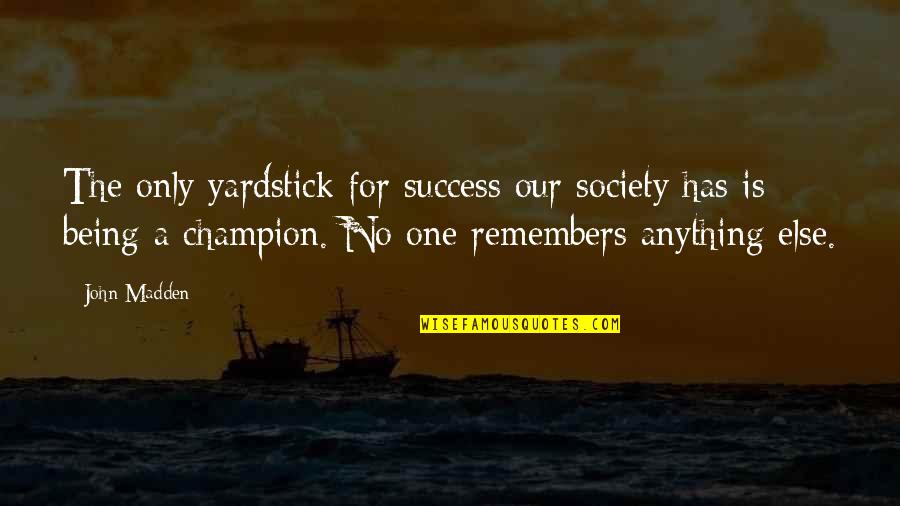 Swerdloff Paterson Quotes By John Madden: The only yardstick for success our society has