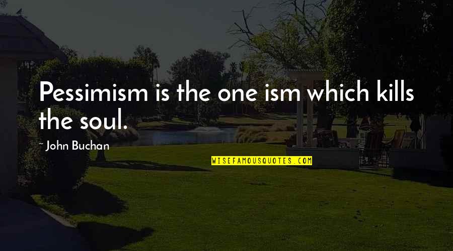 Sweren Ronald Quotes By John Buchan: Pessimism is the one ism which kills the Sweren Ronald Quotes By John Buchan: Pessimism is the one ism which kills the