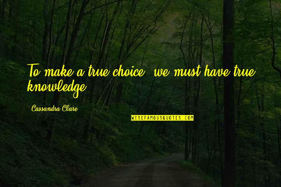 Swerve Hoe Quotes By Cassandra Clare: To make a true choice, we must have Swerve Hoe Quotes By Cassandra Clare: To make a true choice, we must have