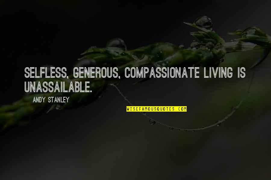 Swerver Quotes By Andy Stanley: Selfless, generous, compassionate living is unassailable. Swerver Quotes By Andy Stanley: Selfless, generous, compassionate living is unassailable.