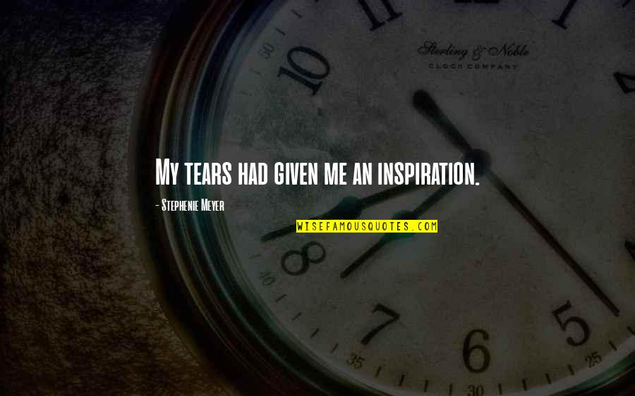 Swerver Quotes By Stephenie Meyer: My tears had given me an inspiration. Swerver Quotes By Stephenie Meyer: My tears had given me an inspiration.