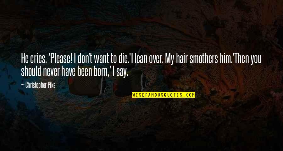 Swervin Quotes By Christopher Pike: He cries. 'Please! I don't want to die.'I Swervin Quotes By Christopher Pike: He cries. 'Please! I don't want to die.'I