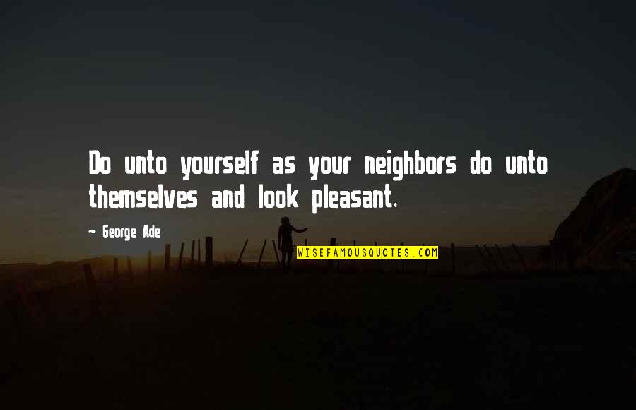Swerving Like George Quotes By George Ade: Do unto yourself as your neighbors do unto