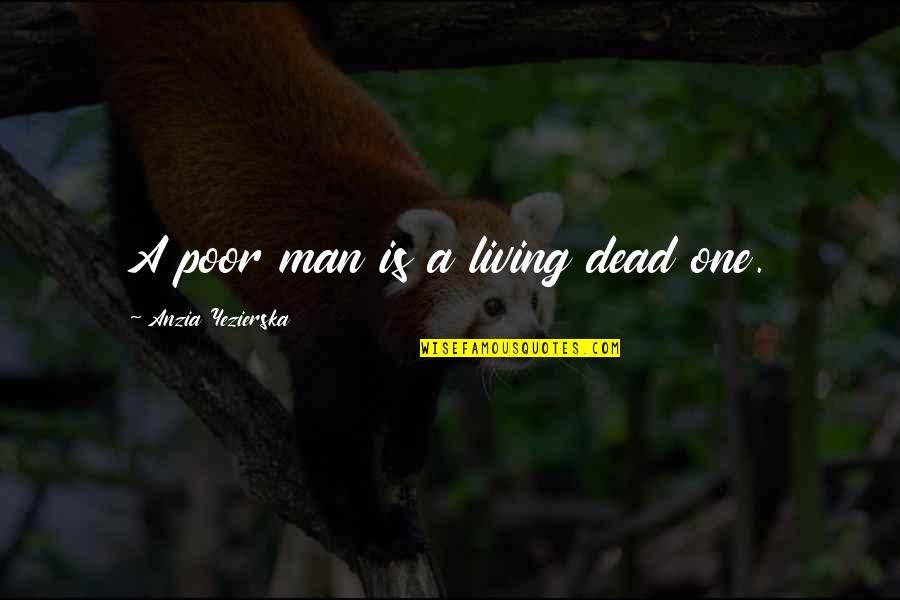 Swervings Quotes By Anzia Yezierska: A poor man is a living dead one. Swervings Quotes By Anzia Yezierska: A poor man is a living dead one.