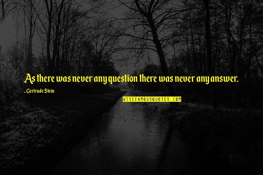 Swesco Quotes By Gertrude Stein: As there was never any question there was Swesco Quotes By Gertrude Stein: As there was never any question there was
