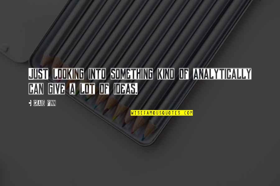Swetrak Quotes By Craig Finn: Just looking into something kind of analytically can