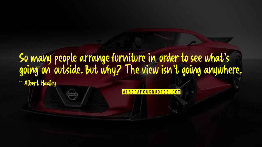 S'why Quotes By Albert Hadley: So many people arrange furniture in order to S'why Quotes By Albert Hadley: So many people arrange furniture in order to