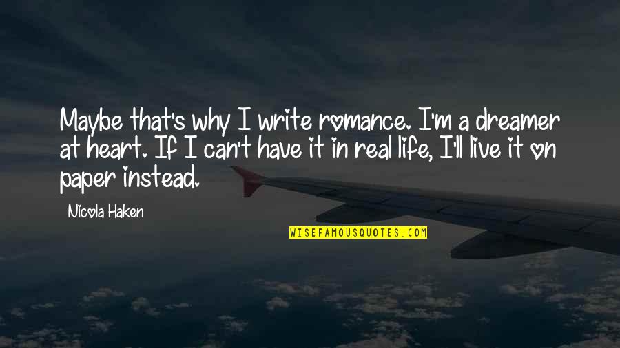 S'why Quotes By Nicola Haken: Maybe that's why I write romance. I'm a S'why Quotes By Nicola Haken: Maybe that's why I write romance. I'm a