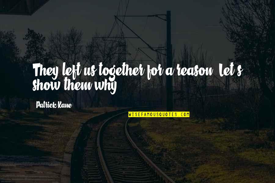 S'why Quotes By Patrick Kane: They left us together for a reason. Let's S'why Quotes By Patrick Kane: They left us together for a reason. Let's