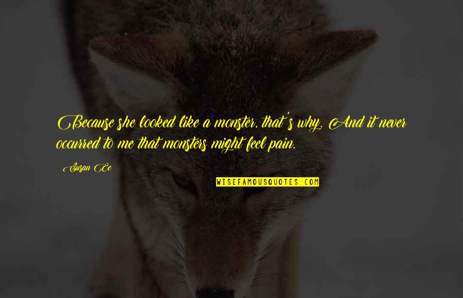 S'why Quotes By Susan Ee: Because she looked like a monster, that's why. S'why Quotes By Susan Ee: Because she looked like a monster, that's why.