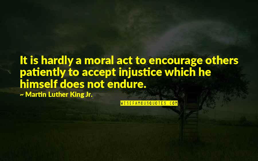 Swiatek Orthodontics Quotes By Martin Luther King Jr.: It is hardly a moral act to encourage Swiatek Orthodontics Quotes By Martin Luther King Jr.: It is hardly a moral act to encourage