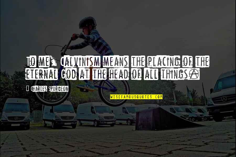 Swiatkowski Arxiv Quotes By Charles Spurgeon: To me, Calvinism means the placing of the
