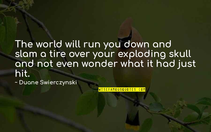 Swierczynski Duane Quotes By Duane Swierczynski: The world will run you down and slam Swierczynski Duane Quotes By Duane Swierczynski: The world will run you down and slam