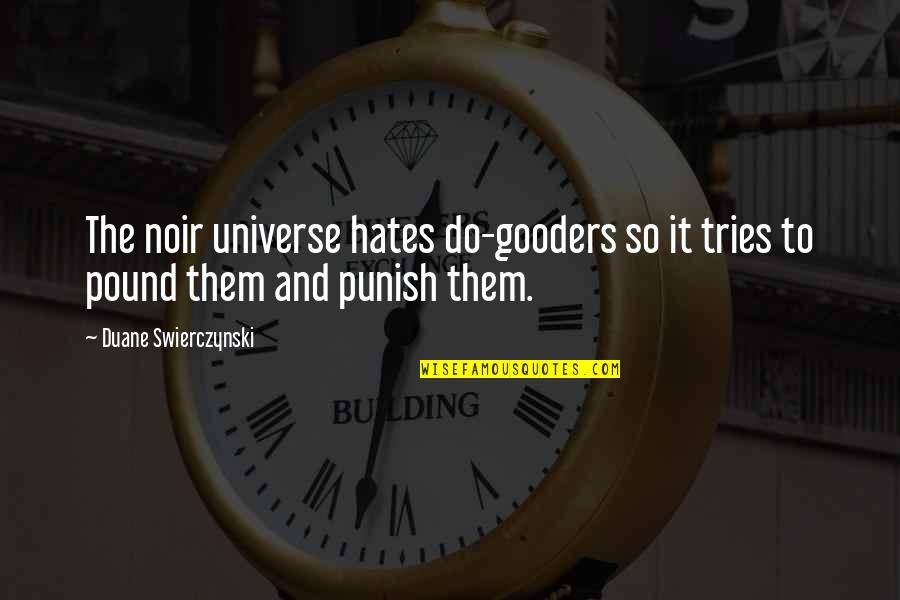 Swierczynski Duane Quotes By Duane Swierczynski: The noir universe hates do-gooders so it tries Swierczynski Duane Quotes By Duane Swierczynski: The noir universe hates do-gooders so it tries