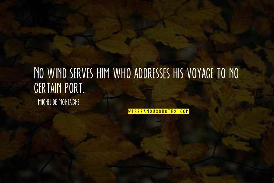 Swierczynski Duane Quotes By Michel De Montaigne: No wind serves him who addresses his voyage Swierczynski Duane Quotes By Michel De Montaigne: No wind serves him who addresses his voyage