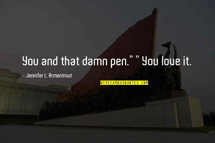Swierczynski Quotes By Jennifer L. Armentrout: You and that damn pen.""You love it.