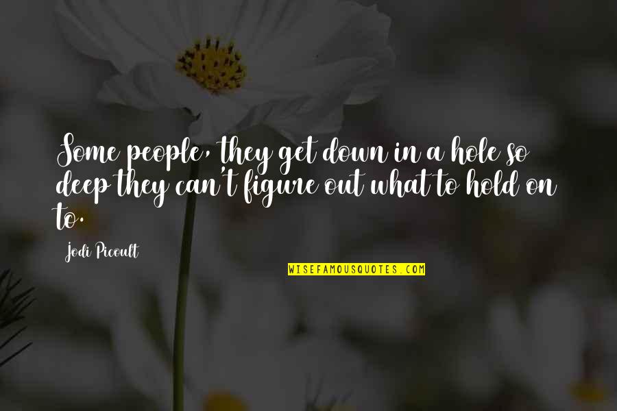 Swierczynski Quotes By Jodi Picoult: Some people, they get down in a hole