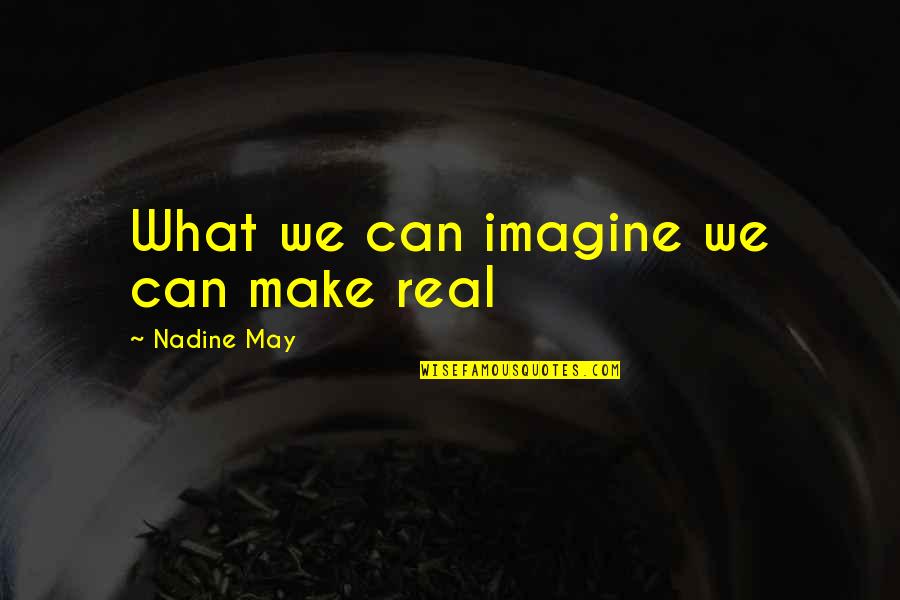 Swierczynski Quotes By Nadine May: What we can imagine we can make real