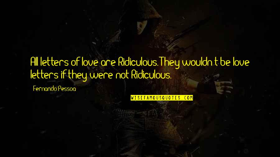Swietoslawski Ebulliometer Quotes By Fernando Pessoa: All letters of love are Ridiculous. They wouldn't Swietoslawski Ebulliometer Quotes By Fernando Pessoa: All letters of love are Ridiculous. They wouldn't