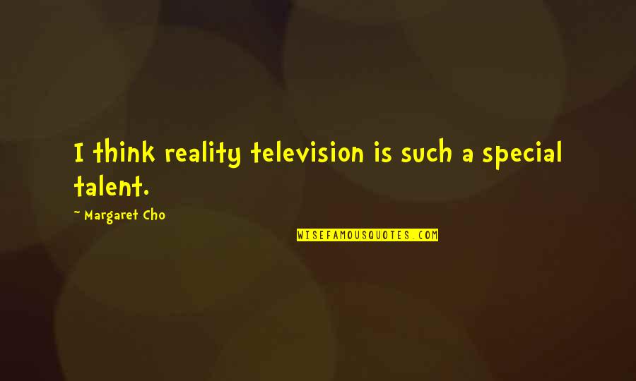 Swietoslawski Ebulliometer Quotes By Margaret Cho: I think reality television is such a special Swietoslawski Ebulliometer Quotes By Margaret Cho: I think reality television is such a special