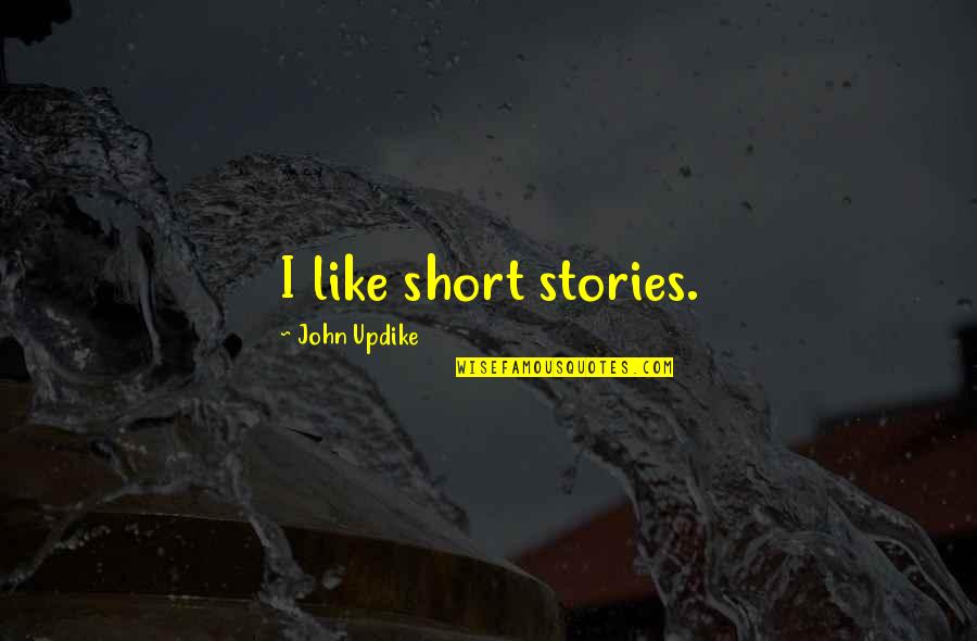 Swifly Quotes By John Updike: I like short stories.