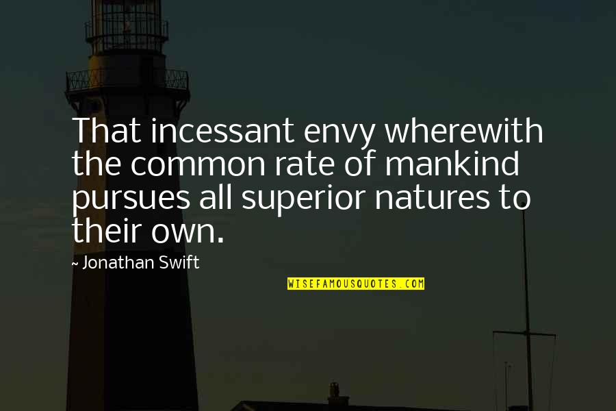 Swift Rate Quotes By Jonathan Swift: That incessant envy wherewith the common rate of Swift Rate Quotes By Jonathan Swift: That incessant envy wherewith the common rate of