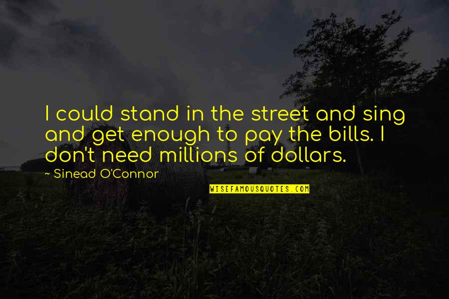 Swiftedleez Quotes By Sinead O'Connor: I could stand in the street and sing Swiftedleez Quotes By Sinead O'Connor: I could stand in the street and sing