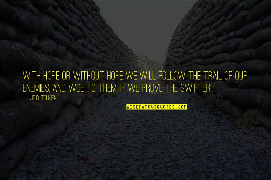 Swifter Quotes By J.R.R. Tolkien: With hope or without hope we will follow