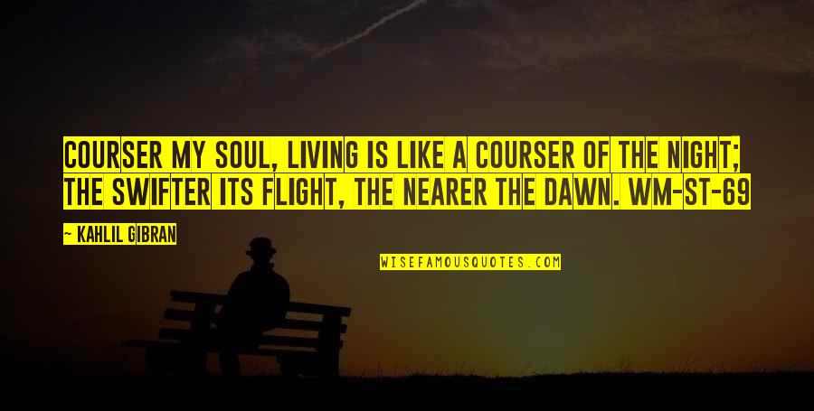 Swifter Quotes By Kahlil Gibran: COURSER My soul, living is like a courser