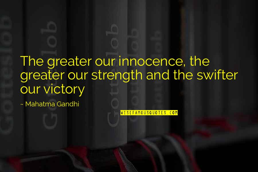 Swifter Quotes By Mahatma Gandhi: The greater our innocence, the greater our strength