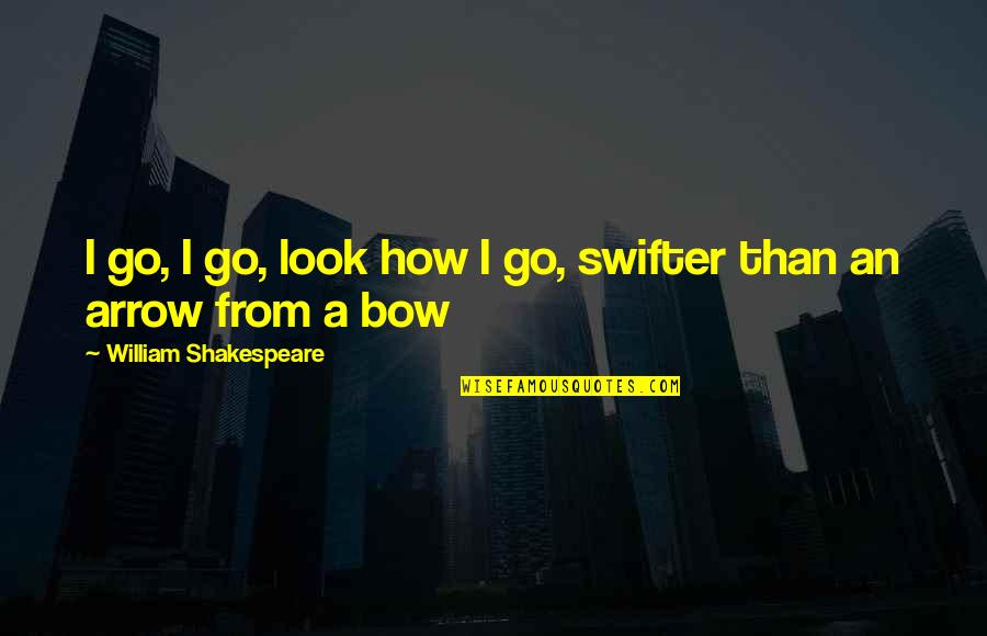 Swifter Quotes By William Shakespeare: I go, I go, look how I go,