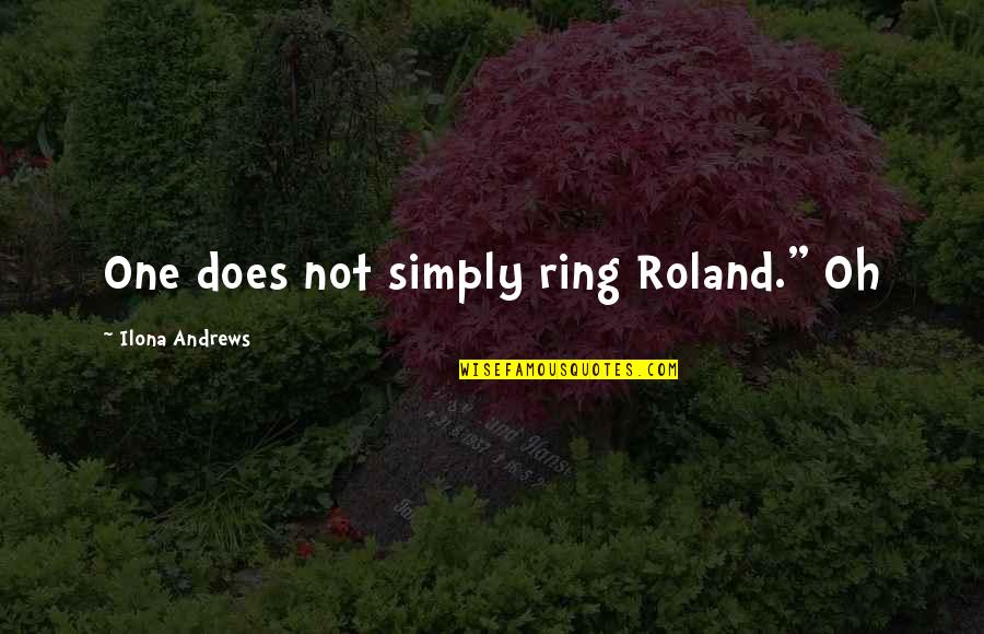 Swiftian Quotes By Ilona Andrews: One does not simply ring Roland." Oh