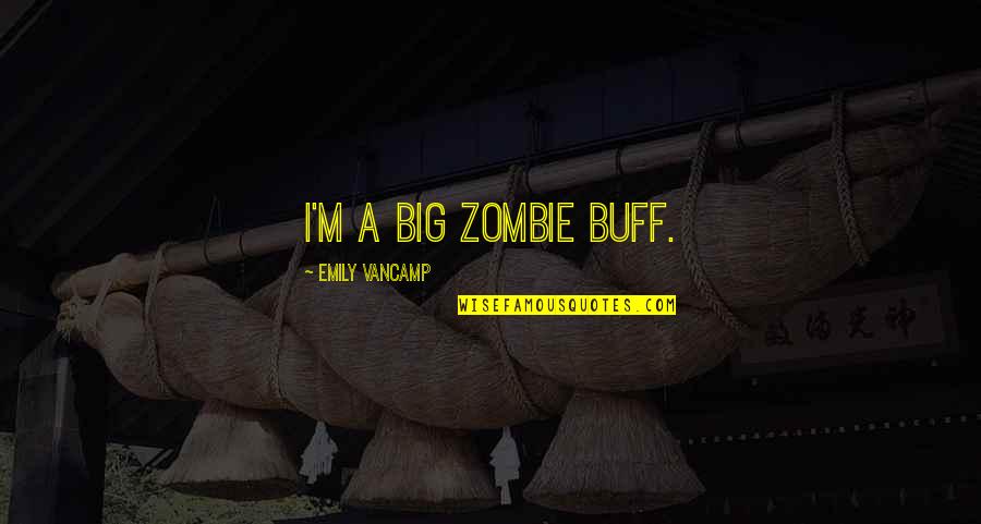 Swifties Vs Directioners Quotes By Emily VanCamp: I'm a big zombie buff. Swifties Vs Directioners Quotes By Emily VanCamp: I'm a big zombie buff.