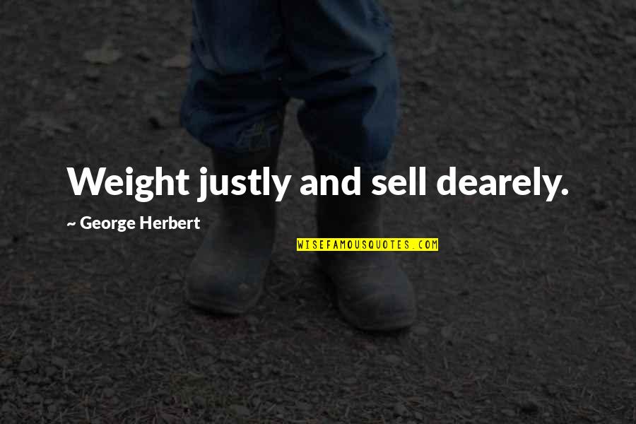 Swifties Vs Directioners Quotes By George Herbert: Weight justly and sell dearely. Swifties Vs Directioners Quotes By George Herbert: Weight justly and sell dearely.