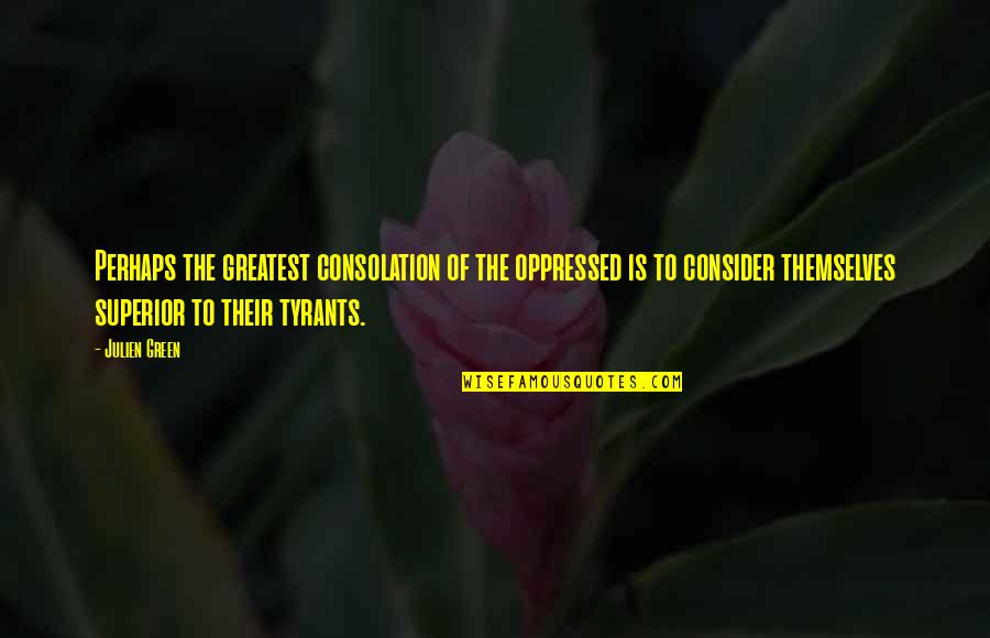 Swifties Vs Directioners Quotes By Julien Green: Perhaps the greatest consolation of the oppressed is Swifties Vs Directioners Quotes By Julien Green: Perhaps the greatest consolation of the oppressed is