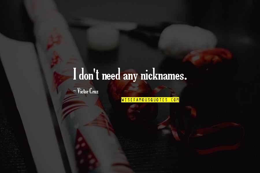 Swifties Vs Directioners Quotes By Victor Cruz: I don't need any nicknames. Swifties Vs Directioners Quotes By Victor Cruz: I don't need any nicknames.