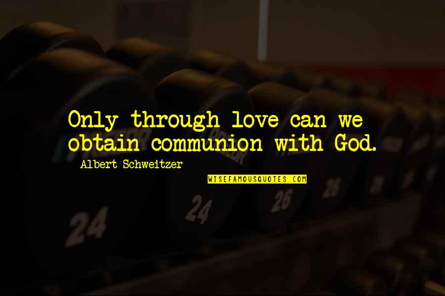 Swiftly Tech Quotes By Albert Schweitzer: Only through love can we obtain communion with