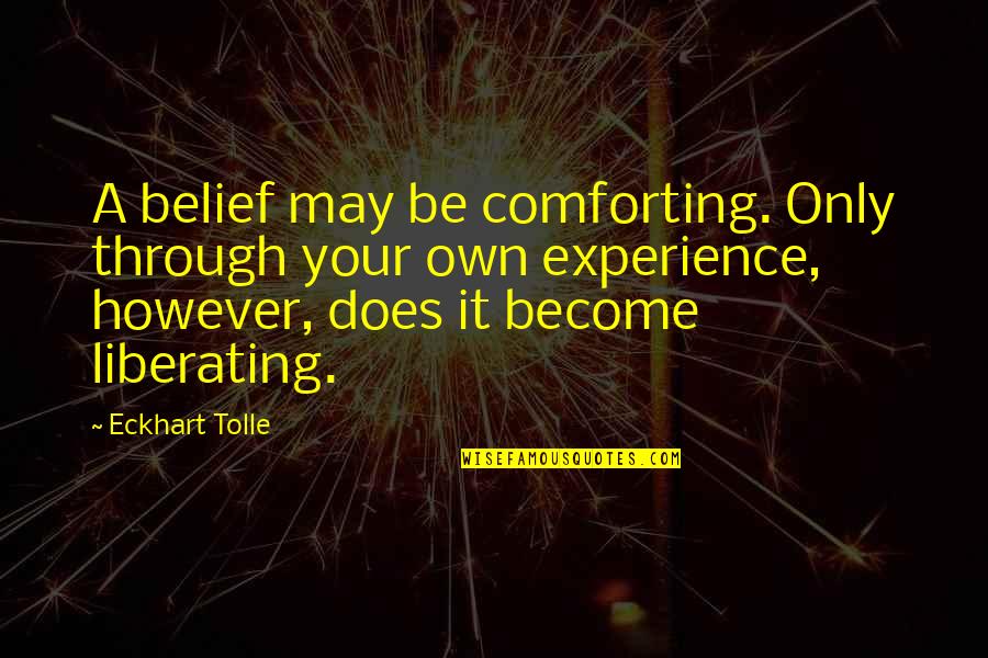 Swiftly Tech Quotes By Eckhart Tolle: A belief may be comforting. Only through your
