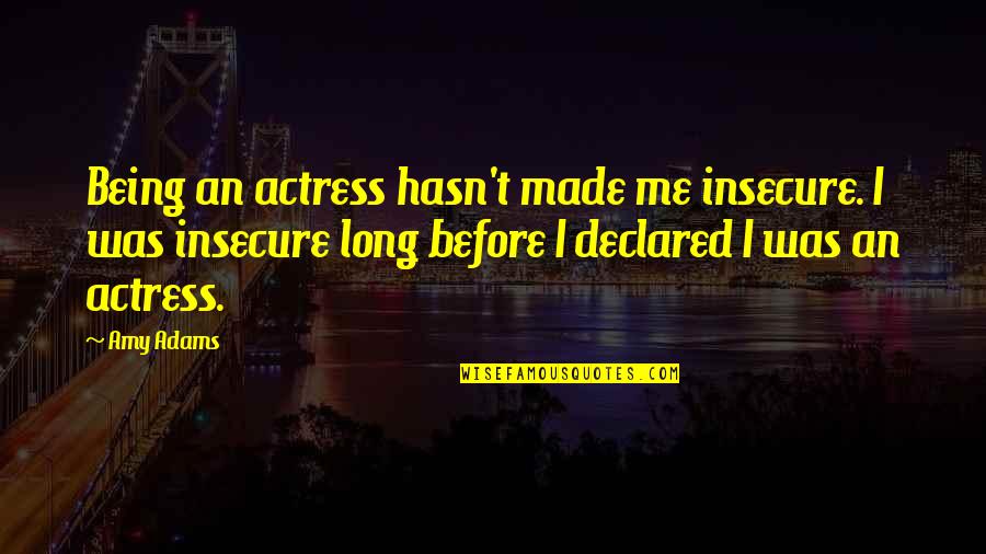 Swiftness Quotes By Amy Adams: Being an actress hasn't made me insecure. I