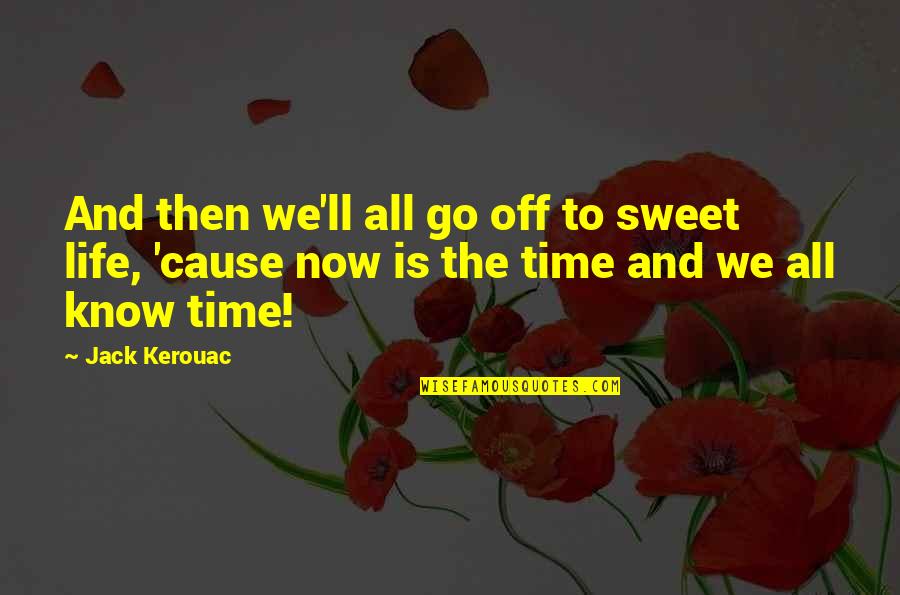 Swiftness Quotes By Jack Kerouac: And then we'll all go off to sweet