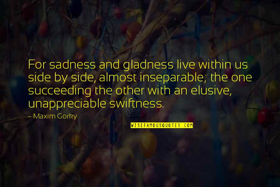 Swiftness Quotes By Maxim Gorky: For sadness and gladness live within us side